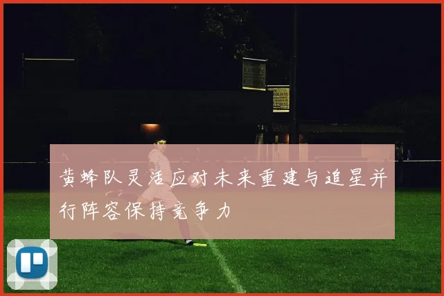黄蜂队灵活应对未来重建与追星并行阵容保持竞争力