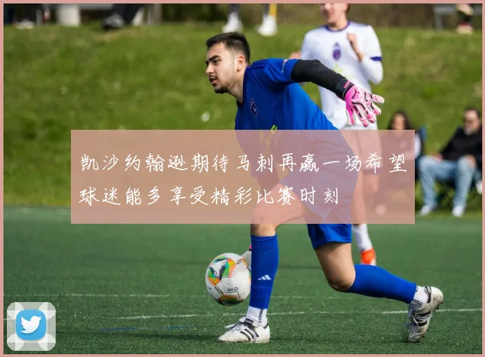 凯沙约翰逊期待马刺再赢一场希望球迷能多享受精彩比赛时刻